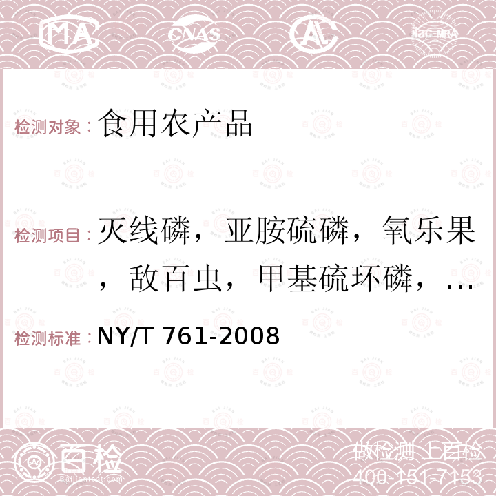 灭线磷，亚胺硫磷，氧乐果，敌百虫，甲基硫环磷，硫环磷，久效磷 NY/T 761-2008 蔬菜和水果中有机磷、有机氯、拟除虫菊酯和氨基甲酸酯类农药多残留的测定