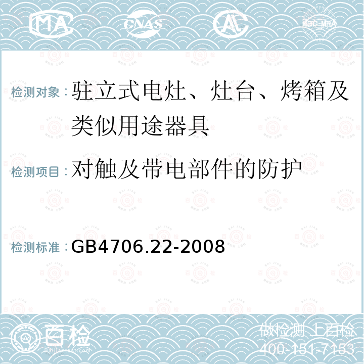 对触及带电部件的防护 GB4706.22-2008家用和类似用途电器的安全驻立式电灶、灶台、烤箱及类似用途器具的特殊要求