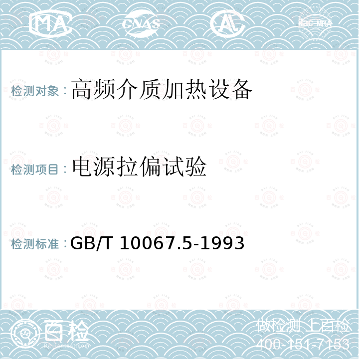 电源拉偏试验 GB/T 10067.5-1993 电热设备基本技术条件 高频介质加热设备