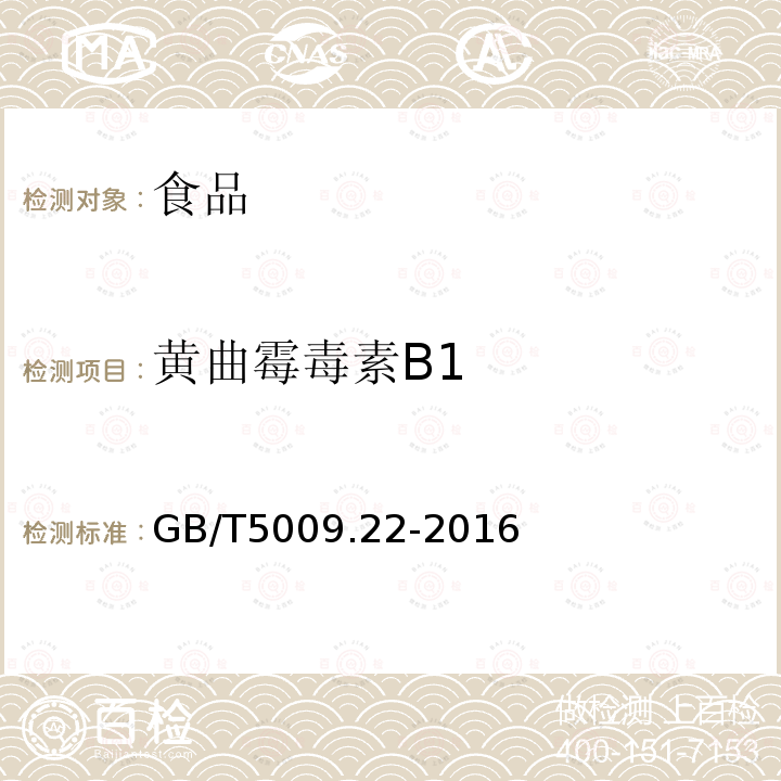 黄曲霉毒素B1 食品中黄曲霉毒素B1的测定GB/T5009.22-2016