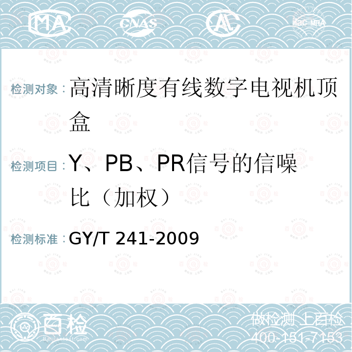 Y、PB、PR信号的信噪比（加权） 高清晰度有线数字电视机顶盒技术要求和测量方法GY/T 241-2009