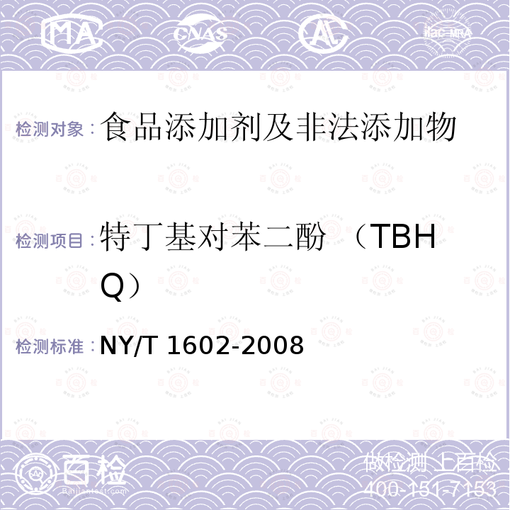 特丁基对苯二酚 （TBHQ） 植物油中叔丁基羟基茴香醚
（BHA）、2,6-二叔丁基对甲酚（BHT）和特丁基对苯二酚（TBHQ）
的测定 高效液相色谱法 
NY/T 1602-2008