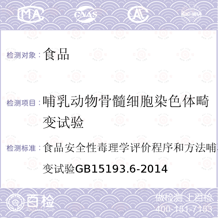 哺乳动物骨髓细胞染色体畸变试验 食品安全性毒理学评价程序和方法 哺乳动物骨髓细胞染色体畸变试验
GB 15193.6-2014