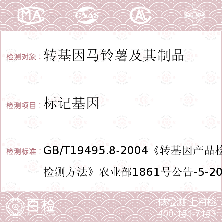 标记基因 NY/T 672-2003 转基因植物及其产品检测通用要求 
农业 
GB/T 19495.8-2004 转基因产品检测 蛋白质检测方法 
农业部1861号公告-5-2012 转基因植物及其产品成分检测bar或pat基因定性PCR方法 农业部2122号公告-3-2012 转基因植物及其产品成分检测抗虫水稻TT51-1及其衍生品种定量PCR方法