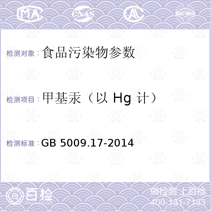 甲基汞（以 Hg 计） 食品安全国家标准 食品中总汞及有机汞的测定 GB 5009.17-2014