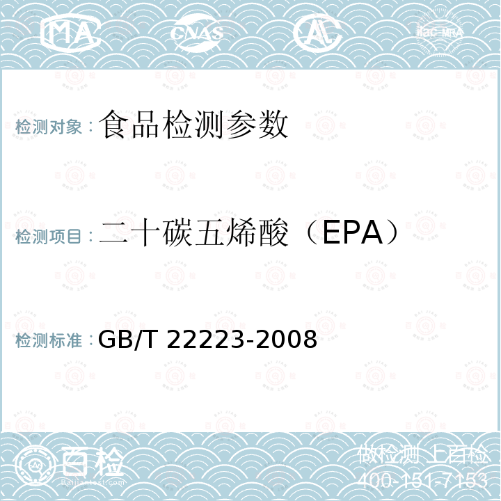 二十碳五烯酸（EPA） GB/T 22223-2008 食品中总脂肪、饱和脂肪（酸）、不饱和脂肪（酸）的测定 水解提取-气相色谱法