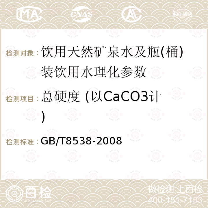 总硬度 (以CaCO3计) 饮用天然矿泉水检验方法（4.9） GB/T8538-2008