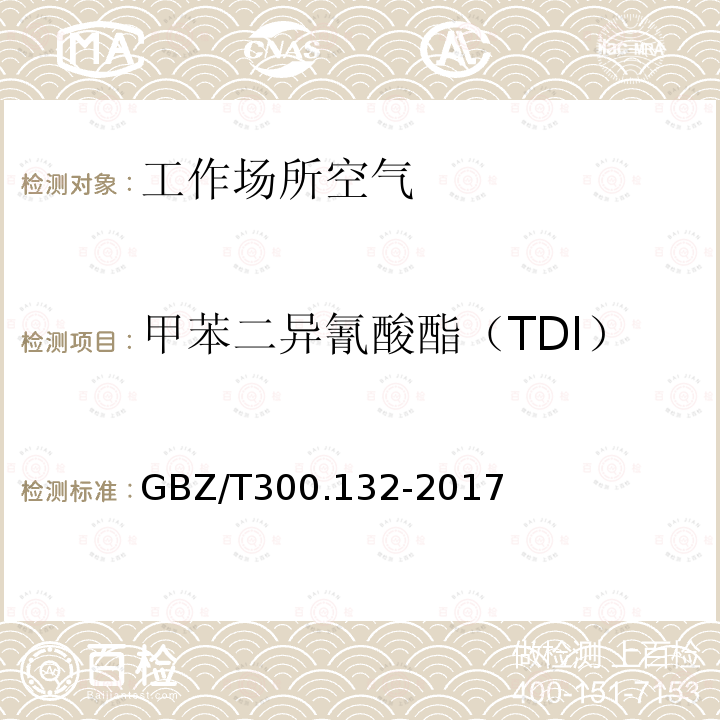 甲苯二异氰酸酯（TDI） 工作场所空气有毒物质测定 第 132 部分：甲苯二异氰酸酯、二苯基甲烷二异氰酸酯和异佛尔酮二异氰酸酯