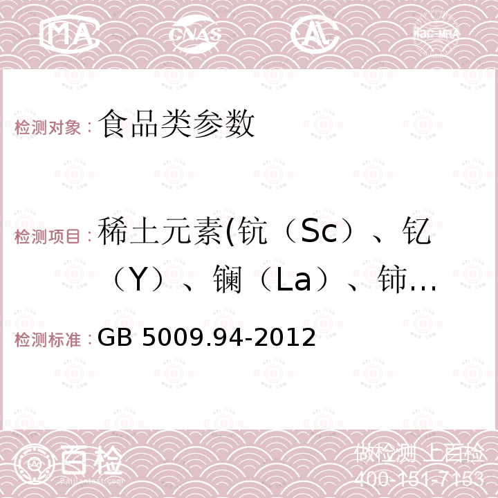 稀土元素(钪（Sc）、钇（Y）、镧（La）、铈（Ce）、镨（Pr）、钕（Nd）、钐（Sm）、铕（Eu）、钆（Gd）、铽（Tb）、镝（Dy）、钬（Ho）、铒（Er）、铥（Tm）、镱（Yb）、镥（Lu）) GB 5009.94-2012 食品安全国家标准 植物性食品中稀土元素的测定