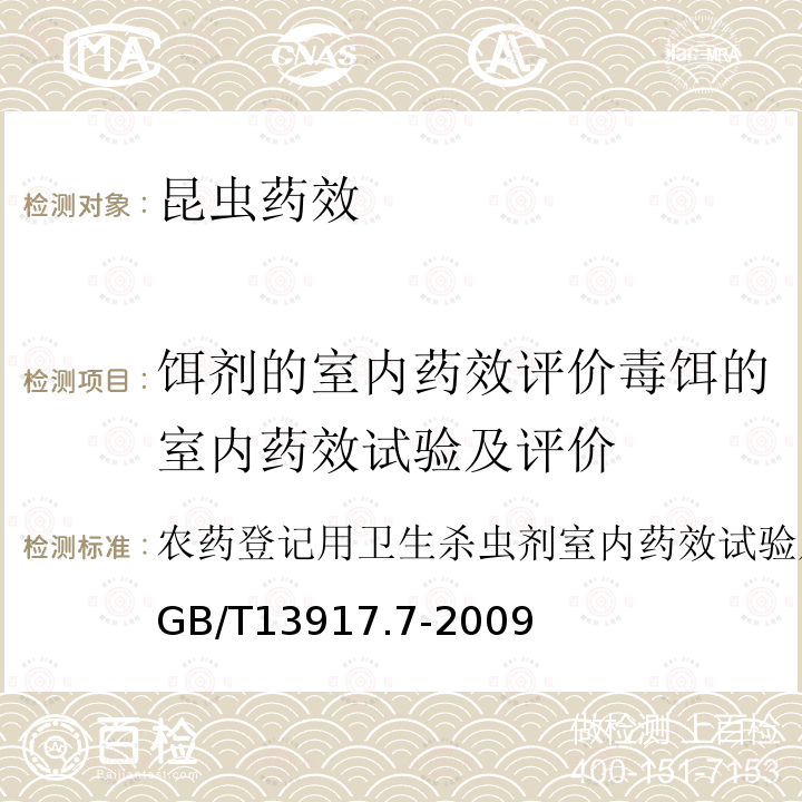 饵剂的室内药效评价毒饵的室内药效试验及评价 农药登记用卫生杀虫剂室内药效试验及评价第7部分：饵剂
GB/T 13917.7-2009