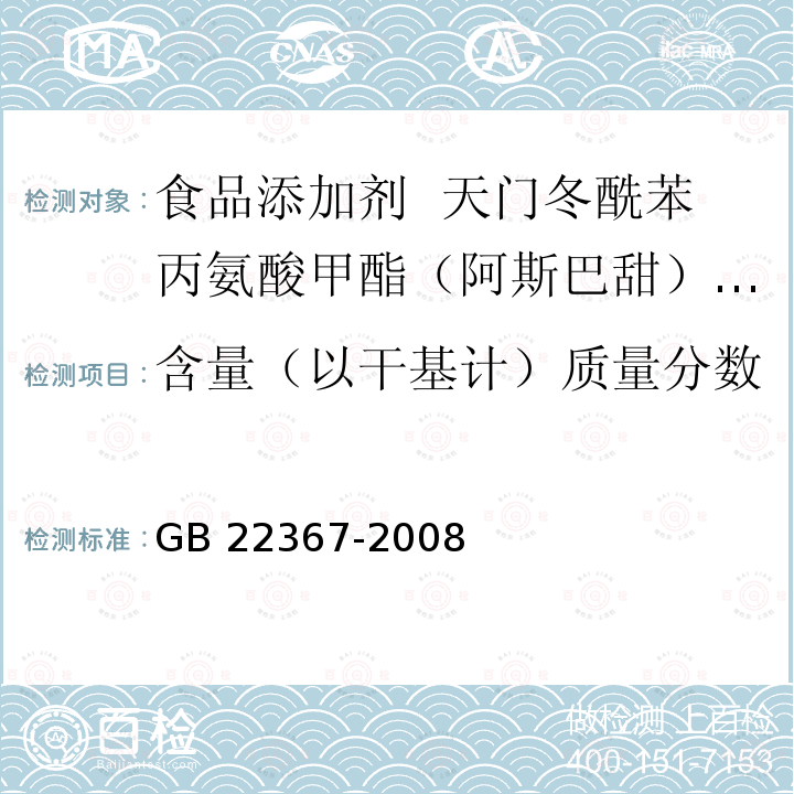 含量（以干基计）质量分数 食品添加剂 天门冬酰苯丙氨酸甲酯（阿斯巴甜）GB 22367-2008