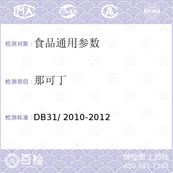 那可丁 食品安全地方标准 火锅食品中罂粟碱、吗啡、那可丁、可待因和蒂巴因的测定 液相色谱-串联质谱法 DB31/ 2010-2012； 火锅食品中罂粟碱、吗啡、那可丁、可待因和蒂巴因的测定 液相色谱-质谱法 粤食药监食[2012]31号 附件4