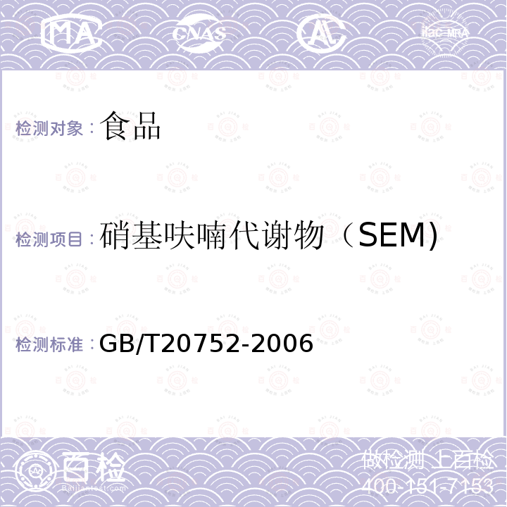 硝基呋喃代谢物（SEM) GB/T 20752-2006 猪肉、牛肉、鸡肉、猪肝和水产品中硝基呋喃类代谢物残留量的测定 液相色谱-串联质谱法