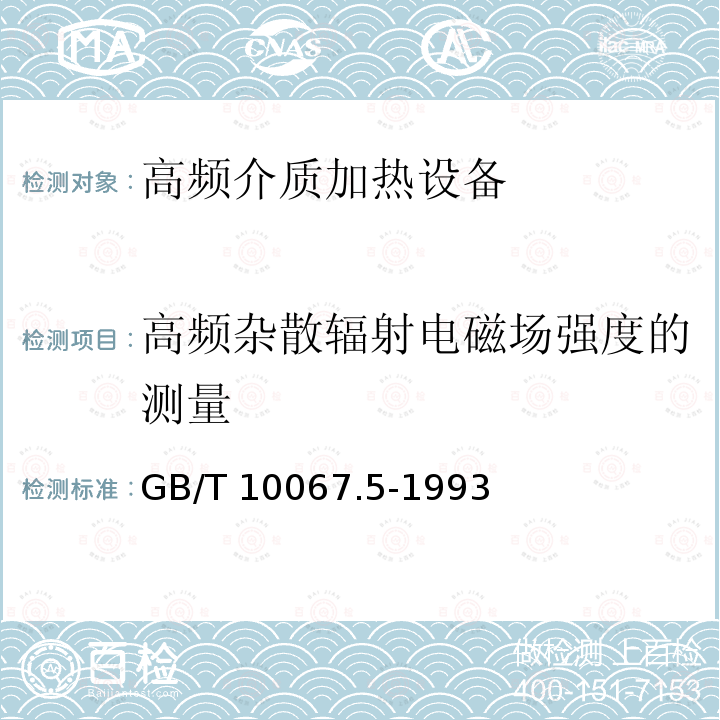 高频杂散辐射电磁场强度的测量 GB/T 10067.5-1993 电热设备基本技术条件 高频介质加热设备