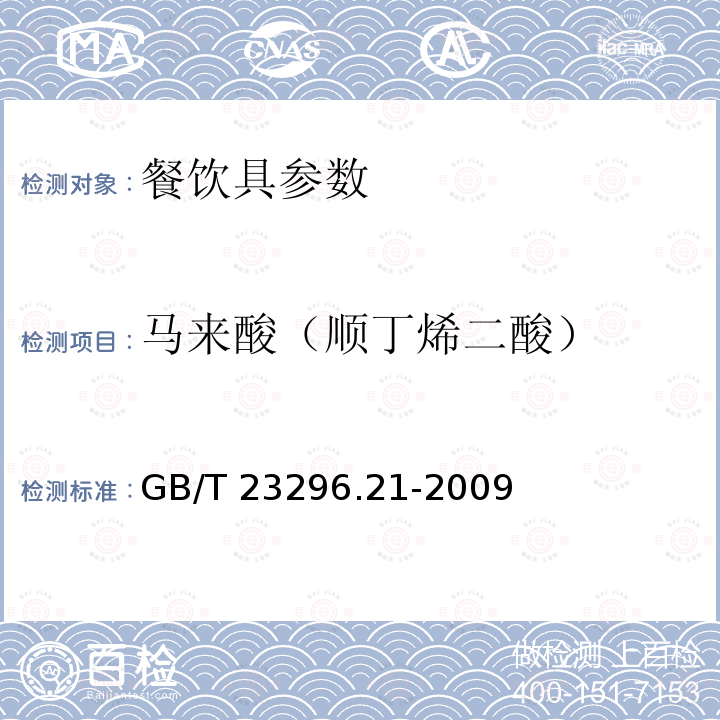 马来酸（顺丁烯二酸） GB/T 23296.21-2009 食品接触材料 高分子材料 食品模拟物中顺丁烯二酸及顺丁烯二酸酐的测定 高效液相色谱法