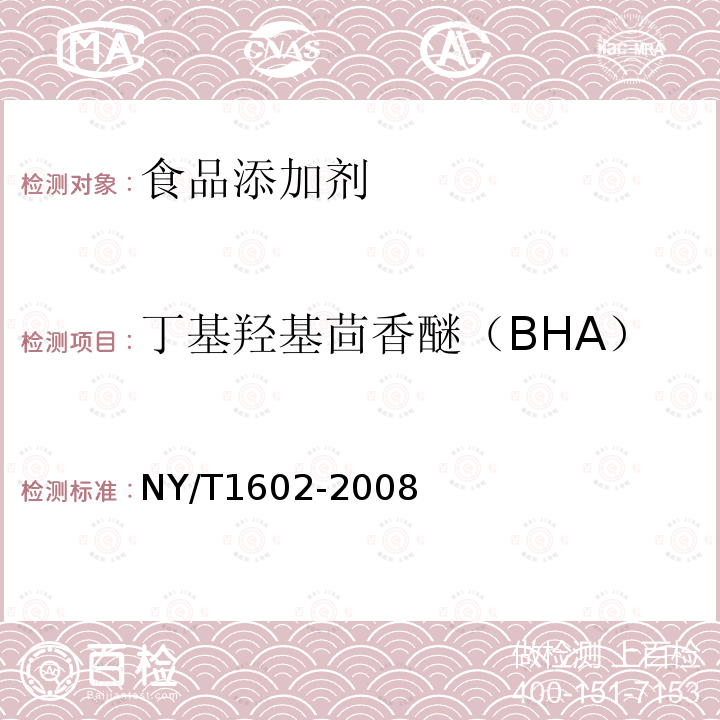 丁基羟基茴香醚（BHA） 植物油中叔丁基羟基茴香醚（BHA）、2,6-二叔丁基对甲酚（BHT）和特丁基对苯二酚（TBHQ）的测定高效液相色谱法NY/T1602-2008