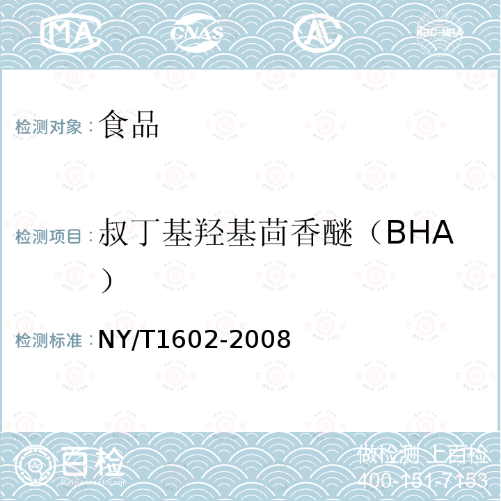 叔丁基羟基茴香醚（BHA） 植物油中叔丁基羟基茴 香醚（BHA）、2,6-二叔丁基对甲酚(BHT)和特 丁基对苯二酚(TBHQ) 的测定高效液相色谱法 NY/T1602-2008