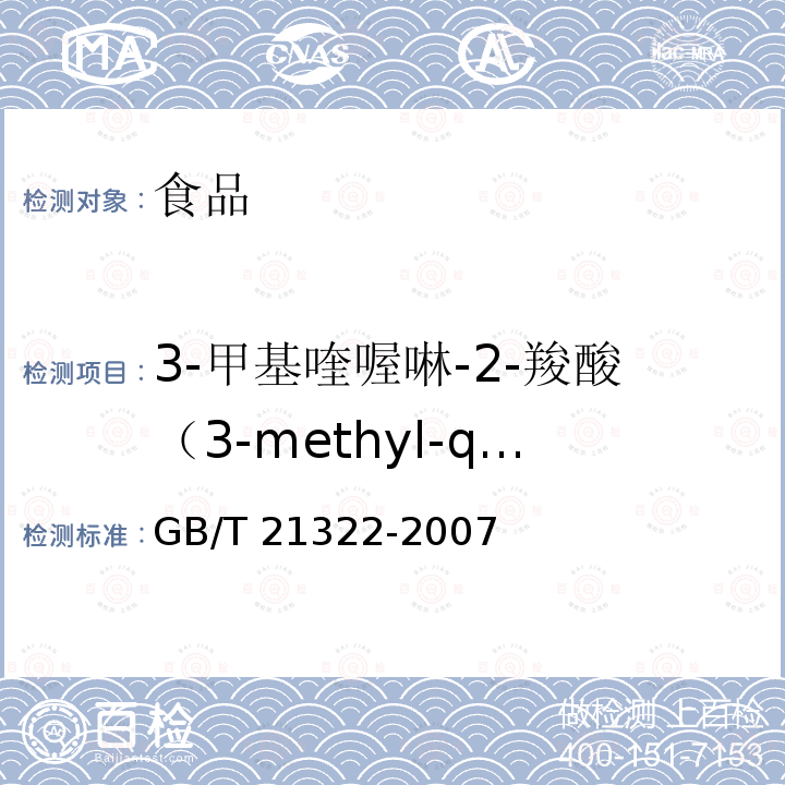 3-甲基喹喔啉-2-羧酸（3-methyl-quinoxaline-2-carboxylicacid，MQCA） GB/T 21322-2007 动物源食品中3-甲基喹喔啉-2-羧酸残留的测定 高效液相色谱法