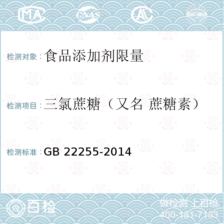 三氯蔗糖（又名 蔗糖素） 食品安全国家标准 食品中三氯蔗糖(蔗糖素)的测定 GB 22255-2014