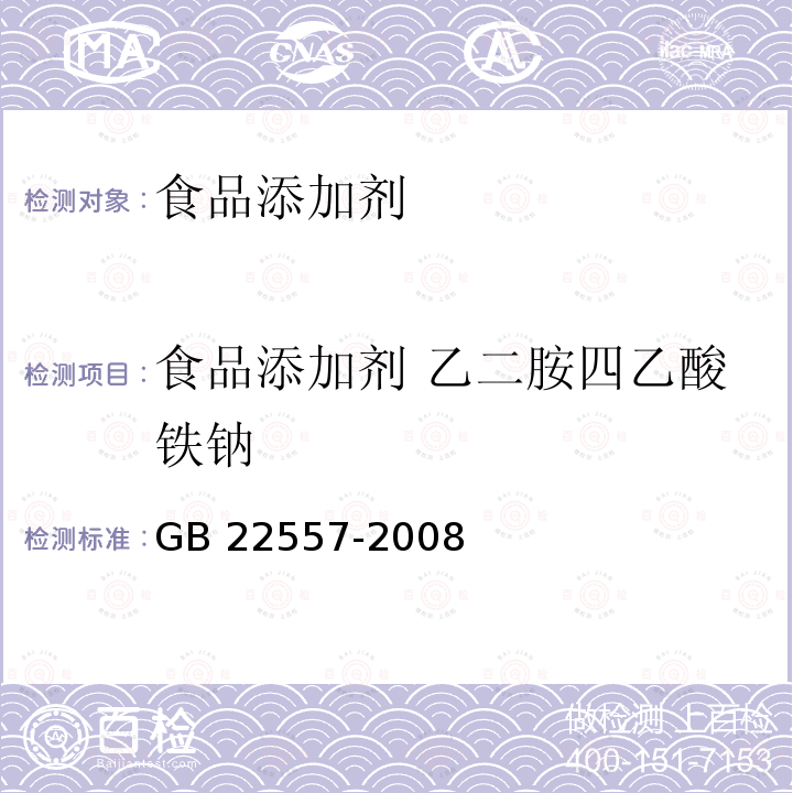 食品添加剂 乙二胺四乙酸铁钠 GB 22557-2008 食品添加剂 乙二胺四乙酸铁钠