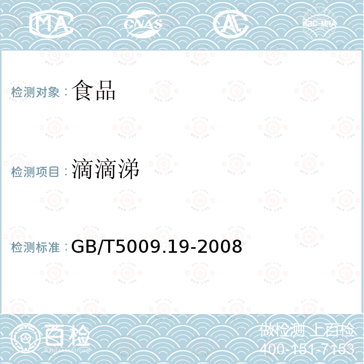滴滴涕 食品中有機氯農藥多組分殘留量的測定 
GB/T5009.19-2008