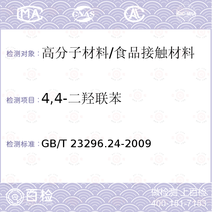 4,4-二羟联苯 食品接触材料 高分子材料 食品模拟物中1,2-苯二酚、1,3-苯二酚、1,4-苯二酚、4,4'-二羟二苯甲酮、4,4',-二羟联苯的测定 高效液相色谱法/GB/T 23296.24-2009