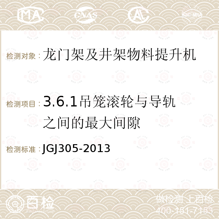 3.6.1吊笼滚轮与导轨之间的最大间隙 建筑施工升降设备设施检验标准 JGJ305-2013