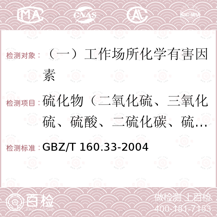 硫化物（二氧化硫、三氧化硫、硫酸、二硫化碳、硫化氢） 工作场所空气有毒物质测定 硫化物（4二氧化硫的甲醛缓冲液-盐酸副玫瑰苯胺分光光度法；6三氧化硫和硫酸的氯化钡比浊法；7硫化氢的硝酸盐比色法；8二硫化碳的二乙胺分光光度法）GBZ/T 160.33-2004