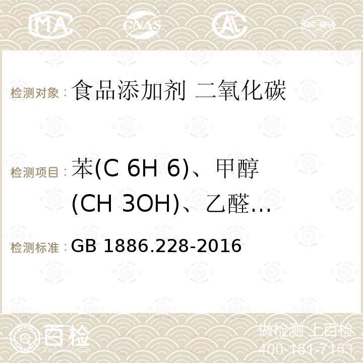 苯(C 6H 6)、甲醇(CH 3OH)、乙醛(CH 3CHO)、环氧乙烷(CH 2CH 2O)、氯乙烯(CH 2CHC l) 食品安全国家标准 食品添加剂 二氧化碳 GB 1886.228-2016