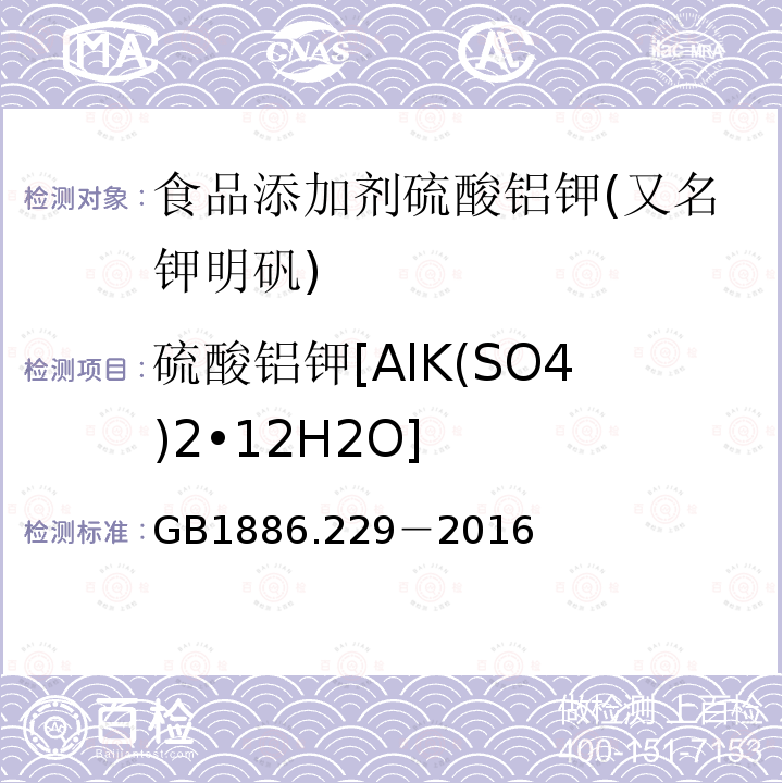 硫酸铝钾[AlK(SO4)2•12H2O] 食品安全国家标准食品添加剂硫酸铝钾(又名钾明矾) GB1886.229－2016