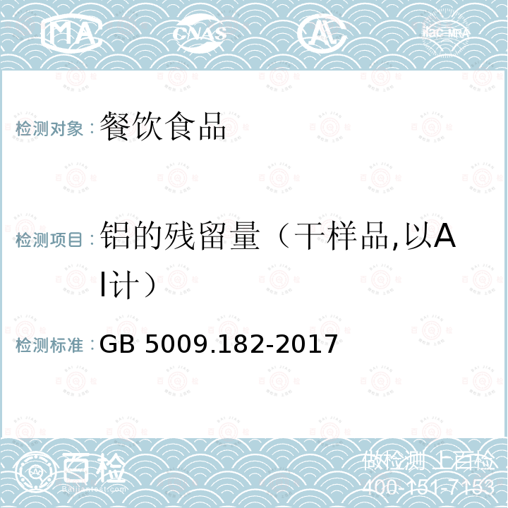 铝的残留量（干样品,以Al计） GB 5009.182-2017 食品安全国家标准 食品中铝的测定 (第二法 电感耦合等离子体质谱法)