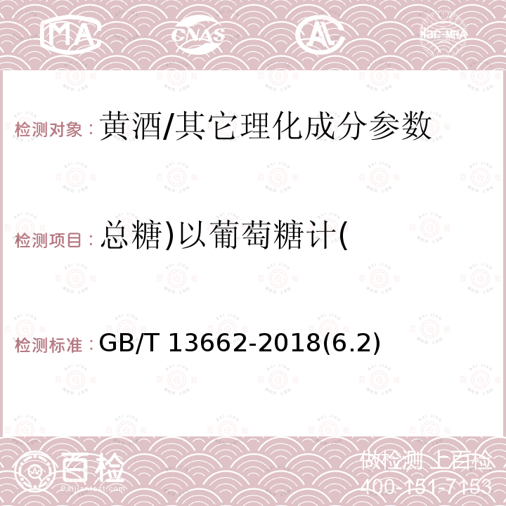 总糖)以葡萄糖计( 黄酒/GB/T 13662-2018(6.2)