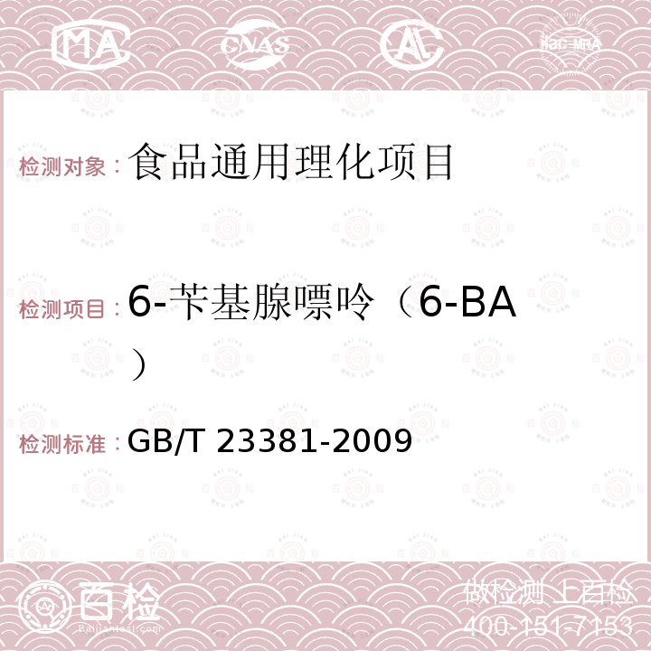 6-芐基腺嘌呤（6-BA） 食品中6-芐基腺嘌呤的測定 高效
液相色譜法 GB/T 23381-2009