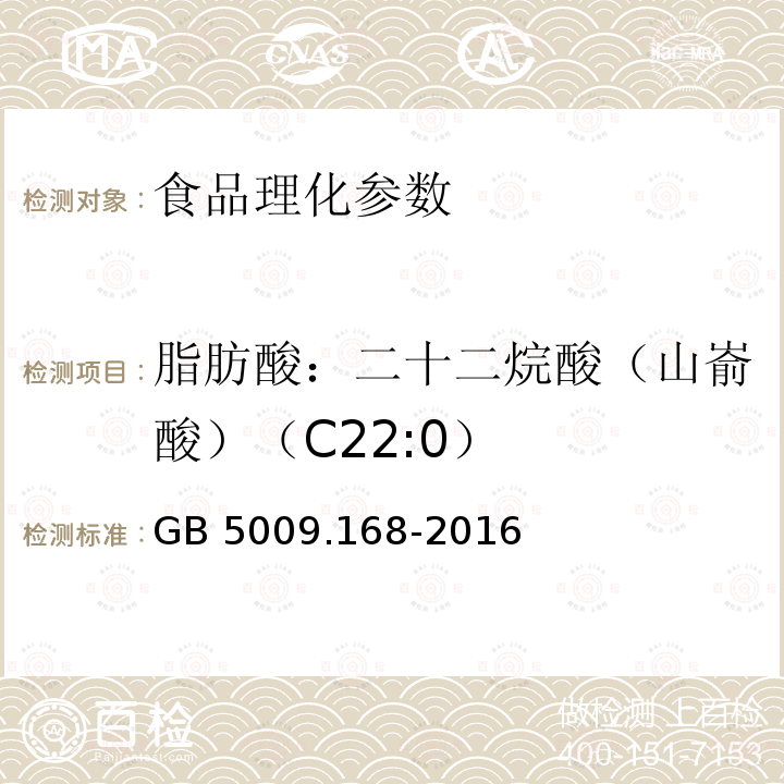 脂肪酸：二十二烷酸（山嵛酸）（C22:0） 食品安全国家标准 食品中脂肪酸的测定 GB 5009.168-2016