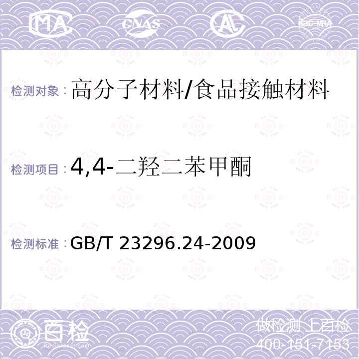 4,4-二羟二苯甲酮 食品接触材料 高分子材料 食品模拟物中1,2-苯二酚、1,3-苯二酚、1,4-苯二酚、4,4'-二羟二苯甲酮、4,4',-二羟联苯的测定 高效液相色谱法/GB/T 23296.24-2009