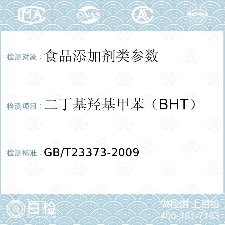 二丁基羟基甲苯（BHT） 食品中抗氧化剂丁基羟基茴香醚（BHA）、二丁基羟基甲苯（BHT）与叔丁基对苯二酚（TBHQ）的测定 GB/T23373-2009