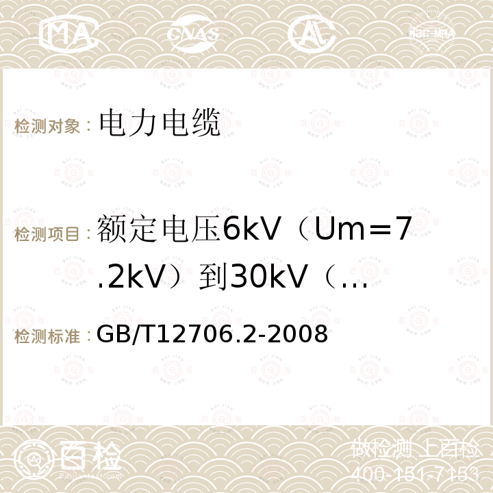 额定电压6kV（Um=7.2kV）到30kV（Um=36kV）电缆 GB/T 12706.2-2008 额定电压1kV(Um=1.2kV)到35kV(Um=40.5kV)挤包绝缘电力电缆及附件 第2部分:额定电压6kV(Um=7.2kV)到30kV(Um=36kV)电缆
