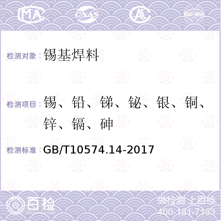 锡、铅、锑、铋、银、铜、锌、镉、砷 GB/T 10574.14-2017 锡铅焊料化学分析方法 第14部分：锡、铅、锑、铋、银、铜、锌、镉和砷量的测定 光电发射光谱法