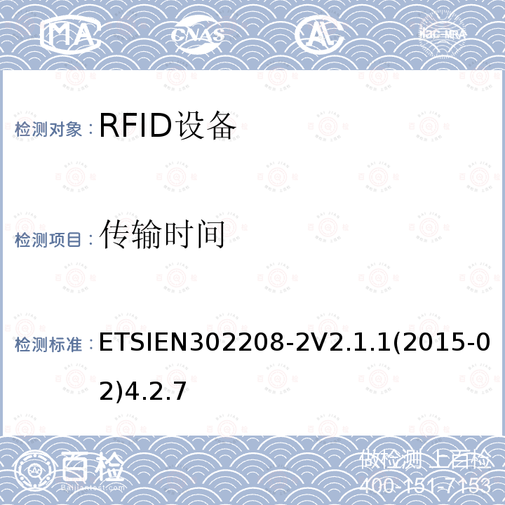 传输时间 ETSIEN302208-2V2.1.1(2015-02)4.2.7 电磁兼容性和无线电频谱事项（ERM）； 射频识别设备工作在865 MHz至868 MHz频段，功率水平最高2 W，工作在915 MHz至921 MHz频段，功率水平最高4 W； 第2部分：协调的EN，涵盖R＆TTE指令第3.2条的基本要求
