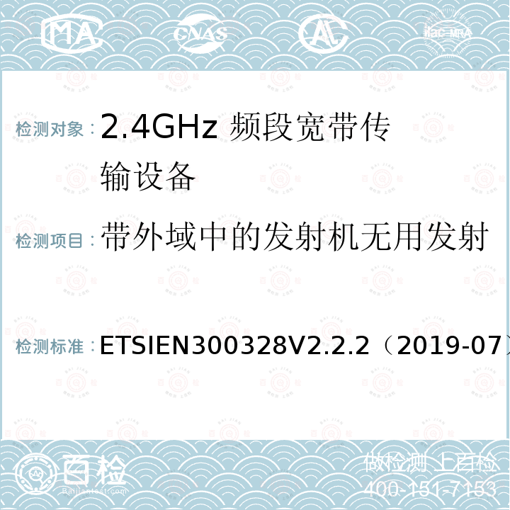 带外域中的发射机无用发射 ETSIEN300328V2.2.2（2019-07） 宽带传输系统；在2.4 GHz频段工作的数据传输设备；无线电频谱接入协调标准