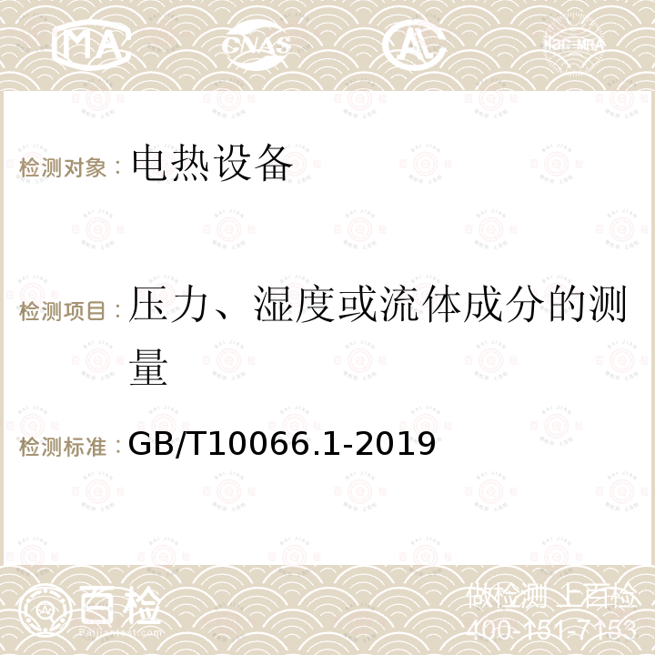 压力、湿度或流体成分的测量 GB/T 10066.1-2019 电热和电磁处理装置的试验方法 第1部分：通用部分