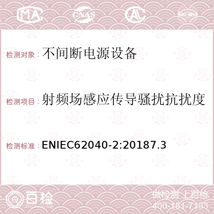 射频场感应传导骚扰抗扰度 ENIEC62040-2:20187.3 不间断电力系统(UPS)。第2部分:电磁兼容性(EMC)要求