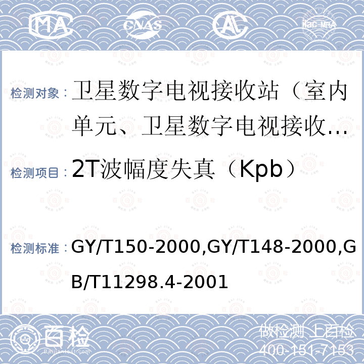 2T波幅度失真（Kpb） 卫星数字电视接收站测量方法——室内单元测量,
卫星数字电视接收机技术要求,
卫星电视地球接收站测量方法室内单元测量