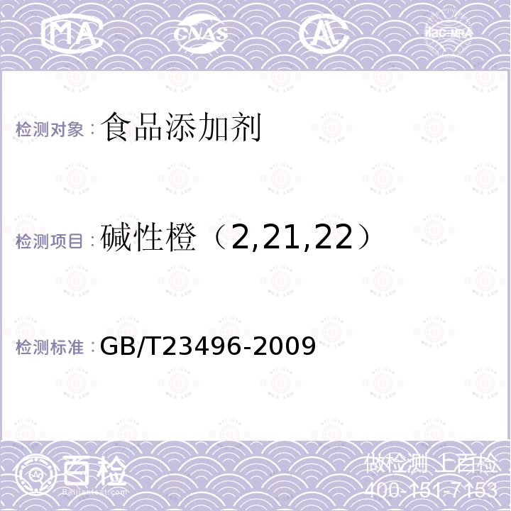 碱性橙（2,21,22） GB/T 23496-2009 食品中禁用物质的检测 碱性橙染料 高效液相色谱法