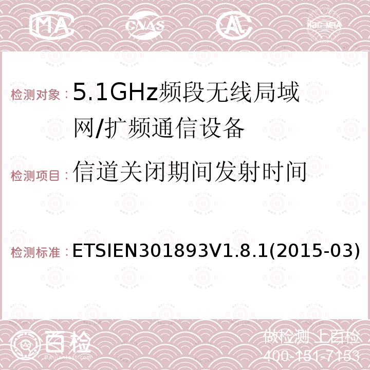 信道关闭期间发射时间 ETSIEN301893V1.8.1(2015-03) 宽带无线接入网（BRAN）; 5 GHz高性能RLAN; 协调的EN，涵盖R＆TTE指令第3.2条的基本要求