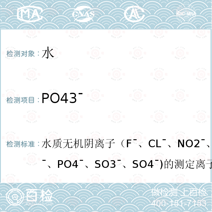 PO43¯ 水质无机阴离子（F¯、CL¯、 NO2¯、 Br¯、 NO3¯、 PO4¯、 SO3¯、 SO4¯)的测定 离子色谱法 HJ 84-2016