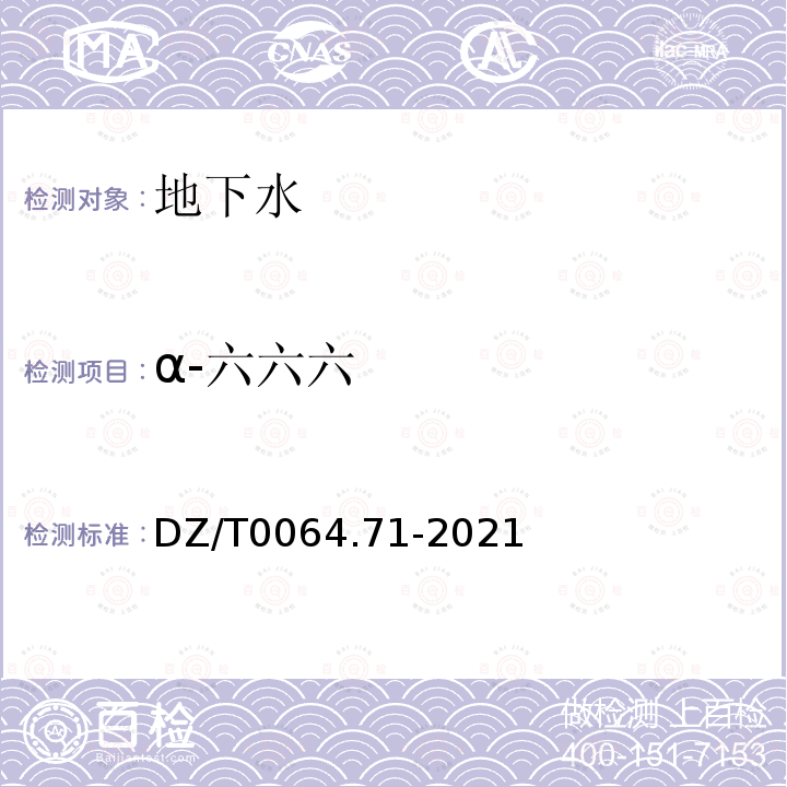 α-六六六 地下水质分析方法 第71部分：α-六六六、β-六六六、γ-六六六、δ-六六六、六氯苯、p, p′-滴滴伊、p, p′-滴滴滴、o,p′-滴滴涕和p,p′-滴滴涕的测定 气相色谱法