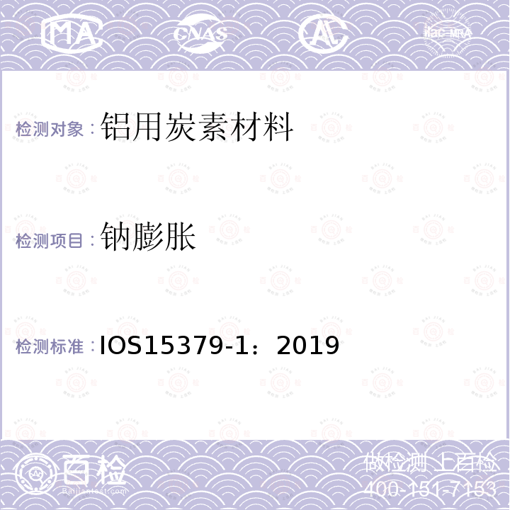 钠膨胀 IOS15379-1：2019 铝用炭素材料.阴极炭块.压力作用下由于钠渗透引起的膨胀的测定