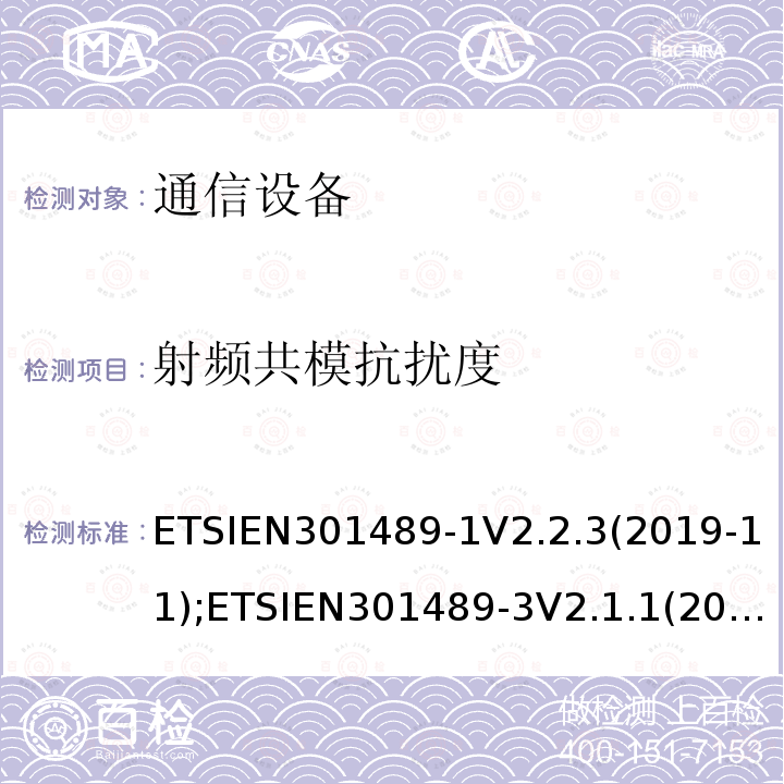 射频共模抗扰度 ETSIEN301489-1V2.2.3(2019-11);ETSIEN301489-3V2.1.1(2019-03);ETSIEN301489-17V3.1.1(2017-02);ETSIEN301489-19V2.1.1(2019-04);ETSIEN301489-34V2.1.1(2019-04);ETSIEN301489-52V0.0.13 通信设备EMC