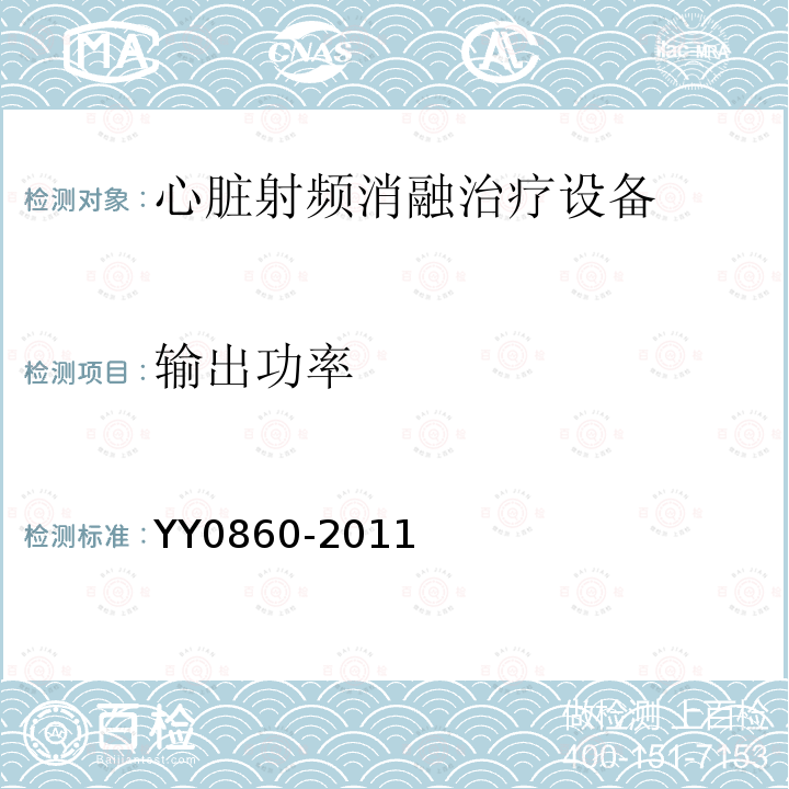 输出功率 YY/T 0860-2011 【强改推】心脏射频消融治疗设备